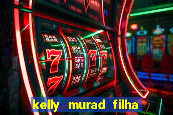 kelly murad filha de beto carrero